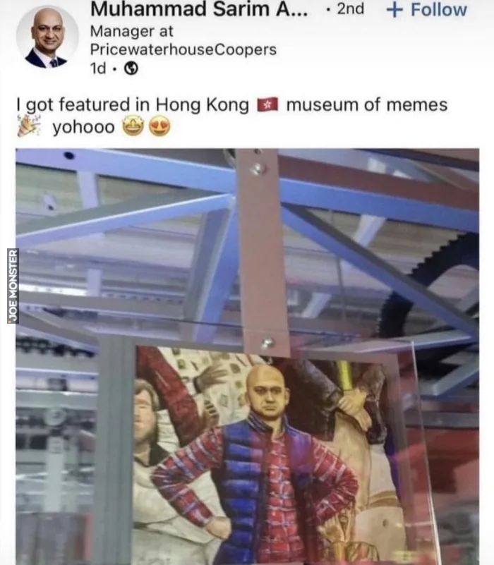 Muhammad Sarim A... 2nd +Follow
Manager at
•
1d.
PricewaterhouseCoopers
I got featured in Hong Kong museum of memes
yohooo